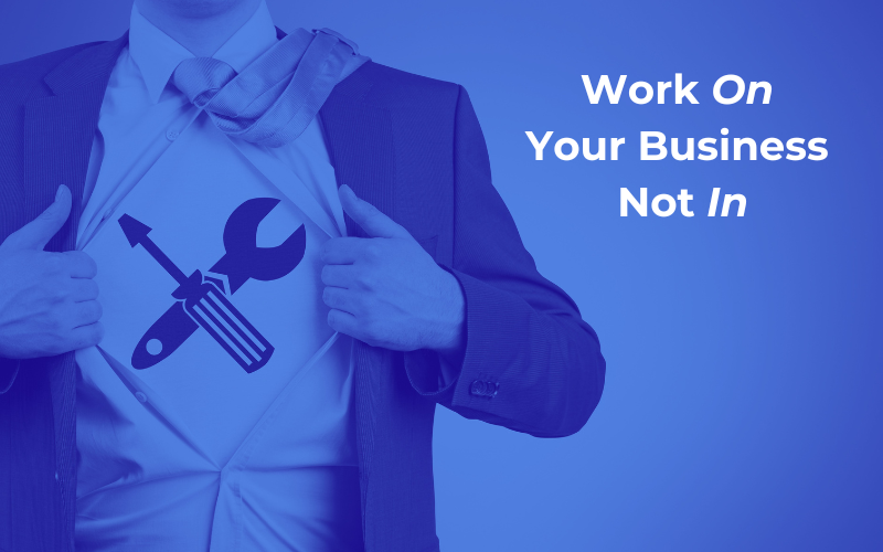 On Versus In: Why You Should Work On Your Business Instead of Just In It